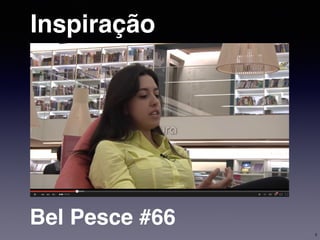 Inspiração
Bel Pesce #66
2