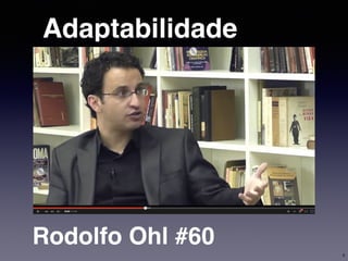 Adaptabilidade
Rodolfo Ohl #60
5