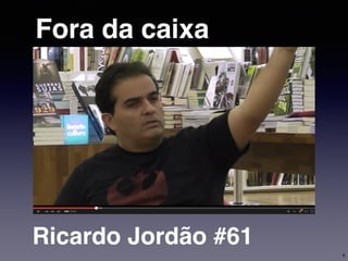 Fora da caixa
Ricardo Jordão #61
9