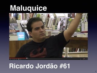 Maluquice
Ricardo Jordão #61
9