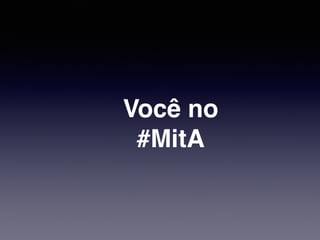 Você no!
#MitA