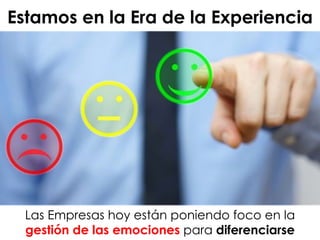 Estamos en la Era de la Experiencia
Las Empresas hoy están poniendo foco en la
gestión de las emociones para diferenciarse
 