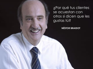 ¿Por qué tus clientes
se acuestan con
otros si dicen que les
gustas tú?
NÉSTOR BRAIDOT
 