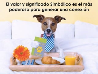 El valor y significado Simbólico es el más
poderoso para generar una conexión
 