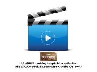SAMSUNG : Helping People for a better life
https://www.youtube.com/watch?v=1frS-O31qwAº
 