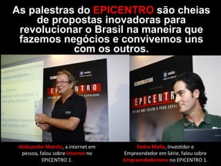As palestras do EPICENTRO tem
duração de 18 minutos. São
palestras diretas que vão direto ao
assunto.
 