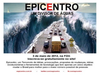 O EPICENTRO 2
aconteceu no dia
3 de Maio de
2012 na FGV.
 