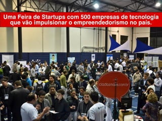 Uma EXPO com 100 pequenas empresas de
tecnologia e serviços que vão impulsionar o
empreendedorismo no país.
 