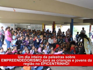 Um dia inteiro da palestras sobre
EMPREENDEDORISMO para as crianças e
jovens até 15 anos no EPICENTRINHO!
 
