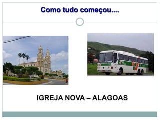 Como tudo começou....




IGREJA NOVA – ALAGOAS
 