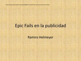 Epic Fails en la publicidad
Ramiro Helmeyer
Fuente: http://www.sopitas.com/site/346969-11-epicfails-con-los-anuncios-de-las-marcas/
 