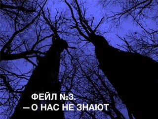 ФЕЙЛ №3.
О НАС НЕ ЗНАЮТ

 