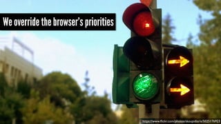 We override the browser’s priorities
https://www.ﬂickr.com/photos/skoupidiaris/5025176923
 