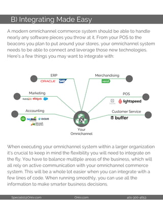 B) Integrating Made Easy
A modern omnichannel commerce system should be able to handle
nearly any software pieces you thro...