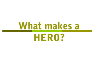What makes a
  HERO?
 