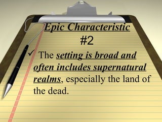 Epic Characteristic
#2
 The setting is broad and
often includes supernatural
realms, especially the land of
the dead.
 