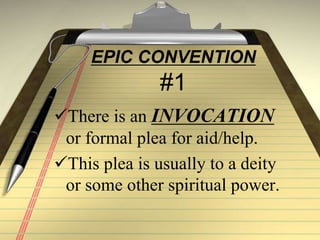 EPIC CONVENTION
#1
There is an INVOCATION
or formal plea for aid/help.
This plea is usually to a deity
or some other spiritual power.
 