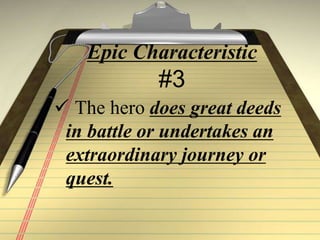 Epic Characteristic
#3
 The hero does great deeds
in battle or undertakes an
extraordinary journey or
quest.
 