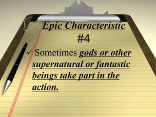 Epic Characteristic
#4
 Sometimes gods or other
supernatural or fantastic
beings take part in the
action.
 