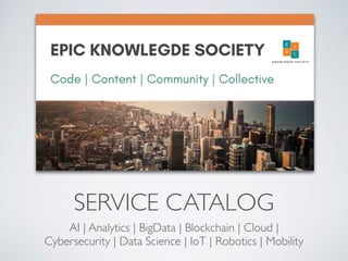 SERVICE CATALOG
AI | Analytics | BigData | Blockchain | Cloud |
Cybersecurity | Data Science | IoT | Robotics | Mobility
 