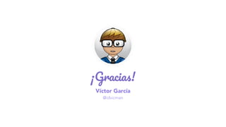 ¡Gracias!
Víctor García
@idvicman
 