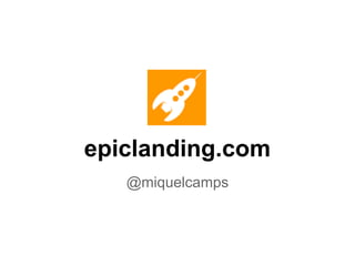 epiclanding.com
   @miquelcamps
 