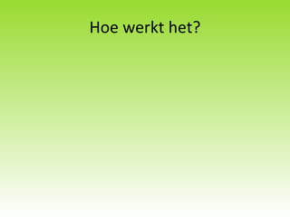 Hoe werkt het? 