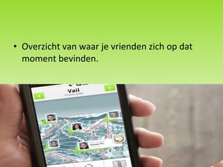 Overzicht van waar je vrienden zich op dat moment bevinden. 