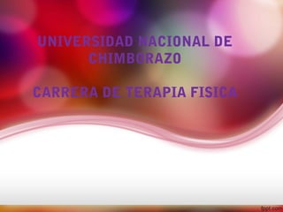 UNIVERSIDAD NACIONAL DE
CHIMBORAZO
CARRERA DE TERAPIA FISICA
 
