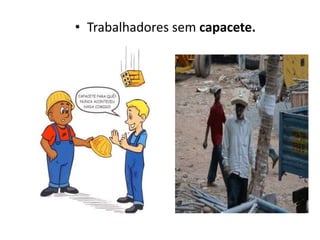 • Trabalhadores sem capacete.
 
