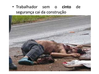 • Trabalhador sem o cinto de
segurança cai da construção
 