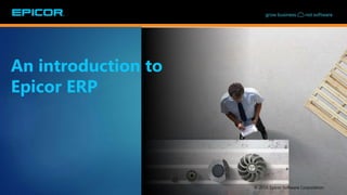 © 2016 Epicor Software Corporation
An introduction to
Epicor ERP
 