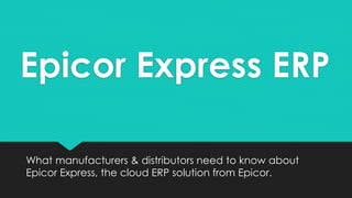 Epicor Express ERP
What manufacturers & distributors need to know about
Epicor Express, the cloud ERP solution from Epicor.
 