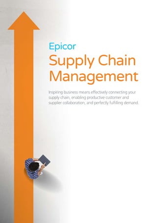 Epicor
Supply Chain
Management
Inspiring business means effectively connecting your
supply chain, enabling productive customer and
supplier collaboration, and perfectly fulfilling demand.
 