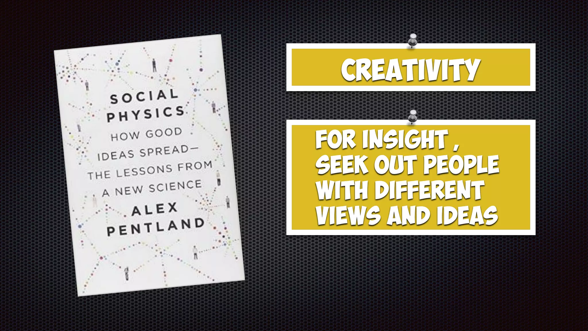 Creativity
for insight ,
seek out people
with different
views and ideas
 