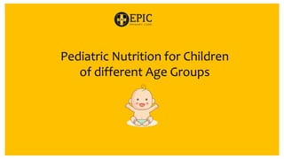 Pediatric Nutrition for Children
of different Age Groups
 