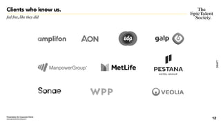 DRAFT
Clients who know us.
feel free,like they did
12
Presentation for Corporate Clients
www.epictalentsociety.com
 
