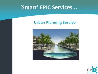 ‘Smart’ EPIC Services...

     Urban Planning Service
 
