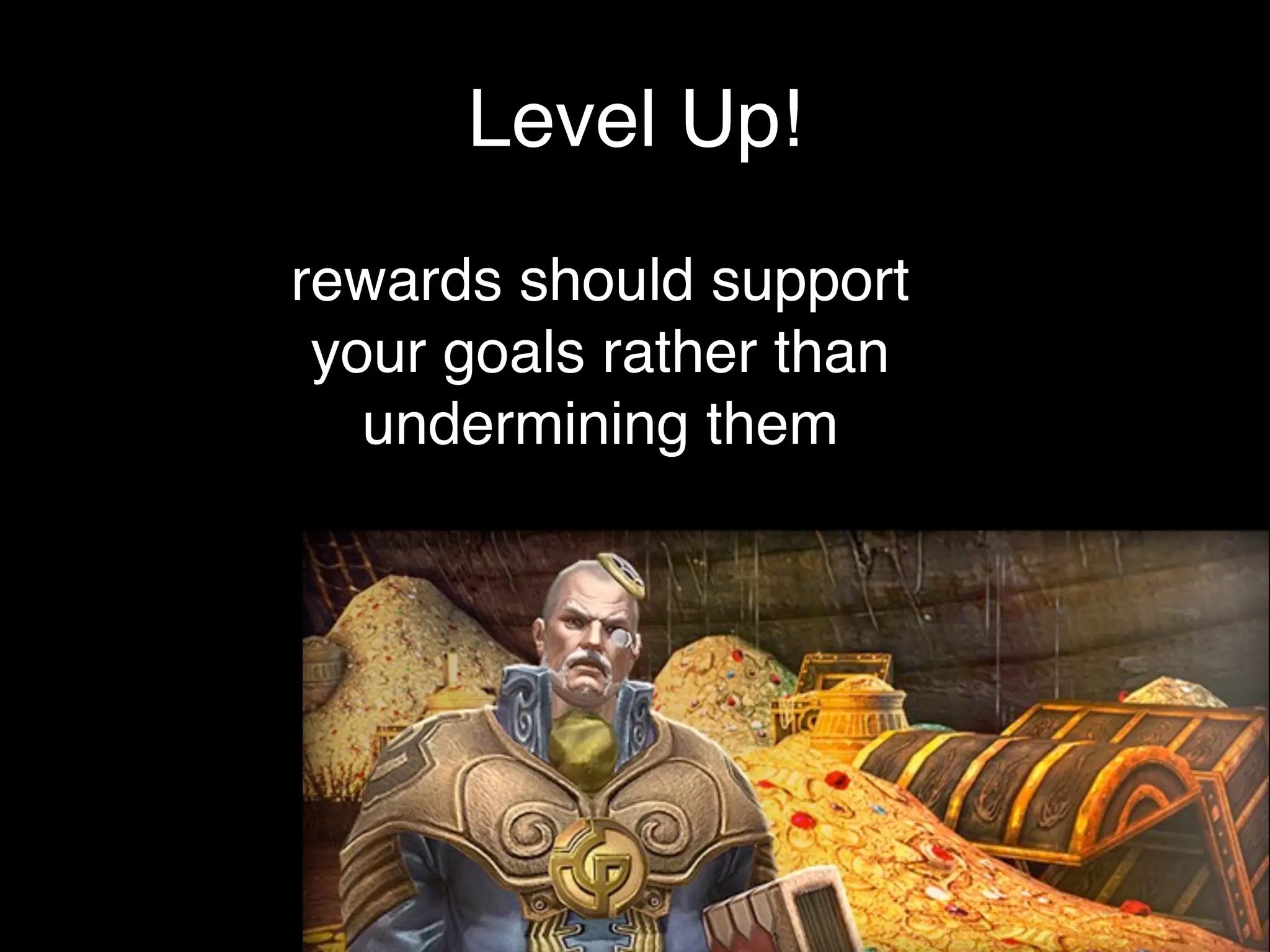 Level Up!
29
rewards should support
your goals rather than
undermining them
 