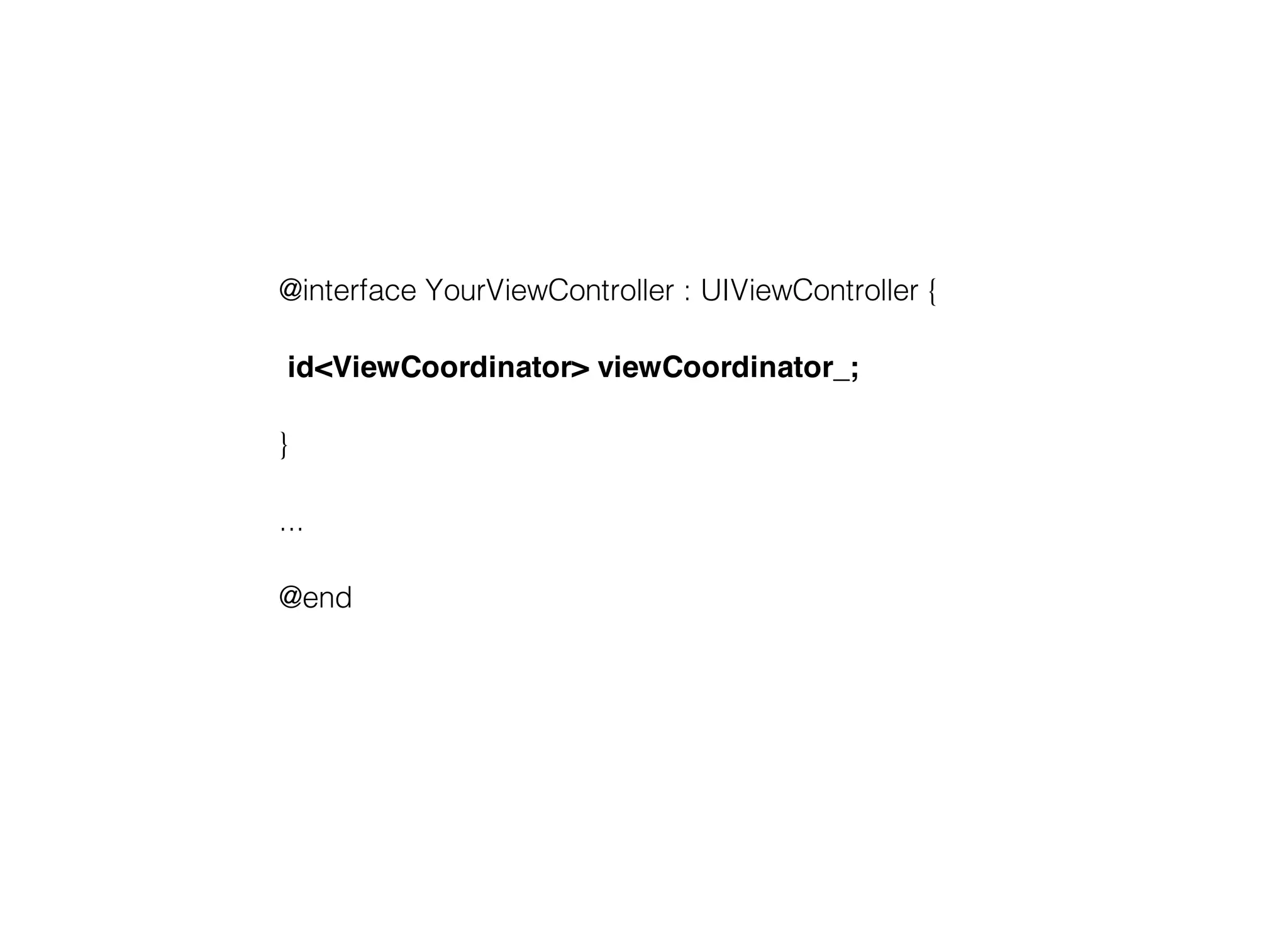 @interface YourViewController : UIViewController {

 id<ViewCoordinator> viewCoordinator_;

}

...

@end
 