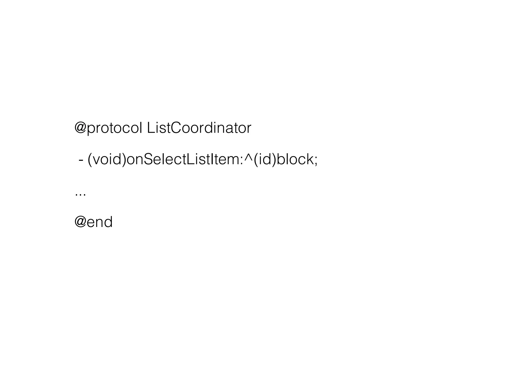 @protocol ListCoordinator

- (void)onSelectListItem:^(id)block;

...

@end
 