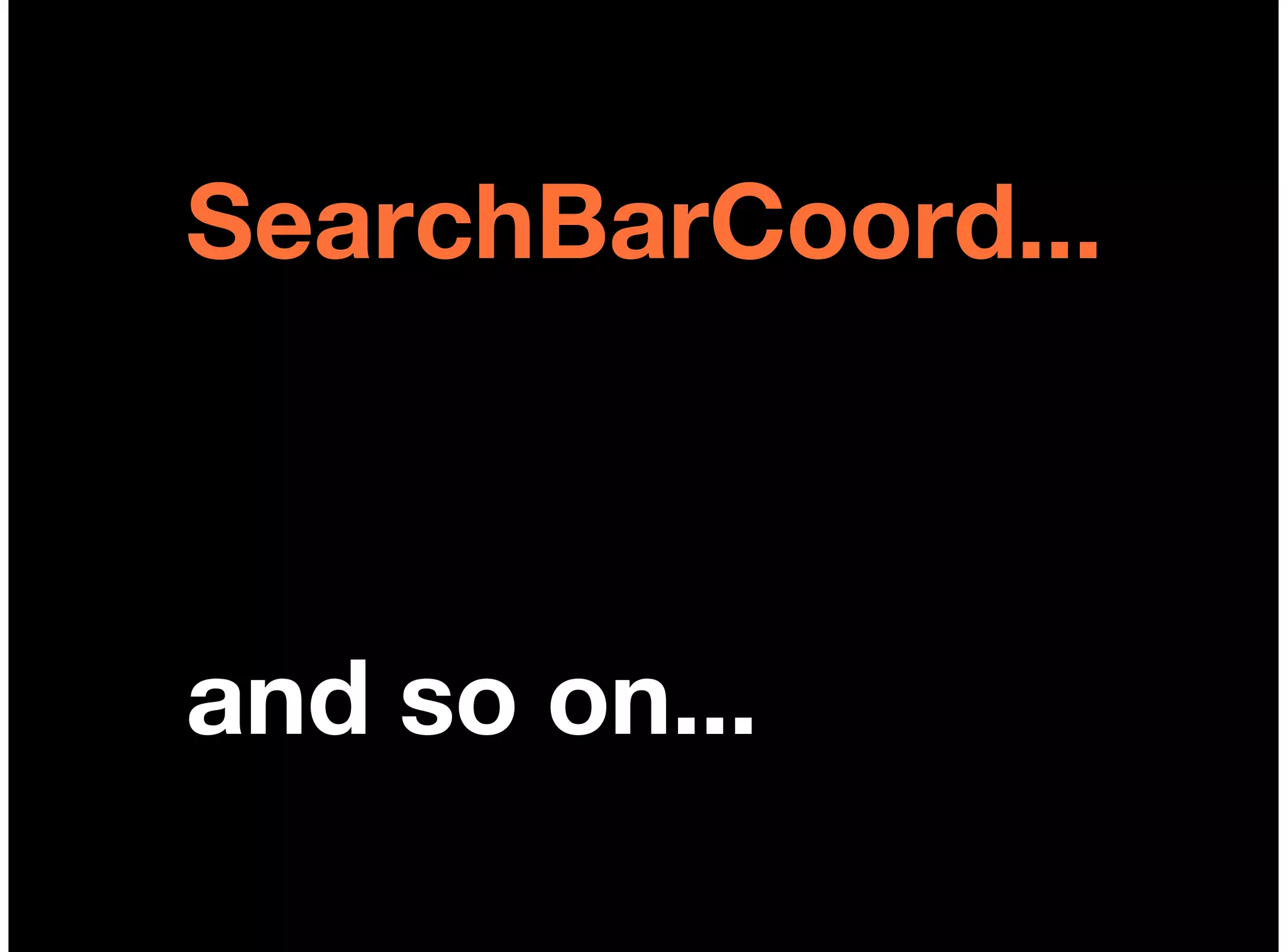 SearchBarCoord...



and so on...
 