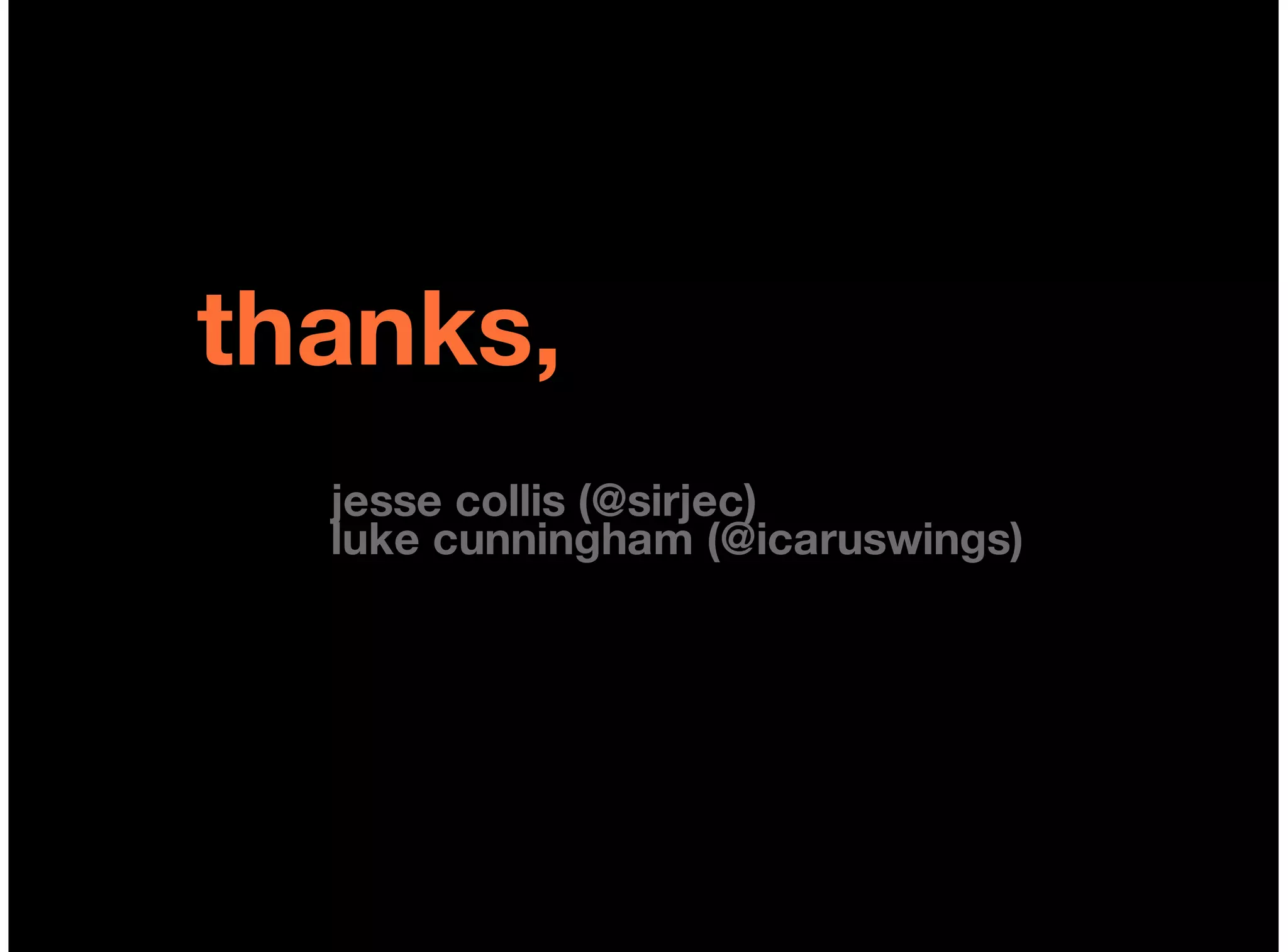 thanks,
  jesse collis (@sirjec)
  luke cunningham (@icaruswings)
 