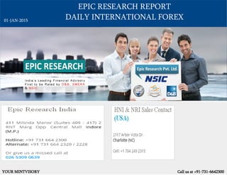 EPIC RESEARCH REPORT
DAILY INTERNATIONAL FOREX
YOUR MINTVISORY Call us at +91-731-6642300
01-JAN-2015
 