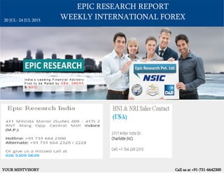 EPIC RESEARCH REPORT
WEEKLY INTERNATIONAL FOREX
YOUR MINTVISORY Call us at +91-731-6642300
20 JUL- 24 JUL 2015
 