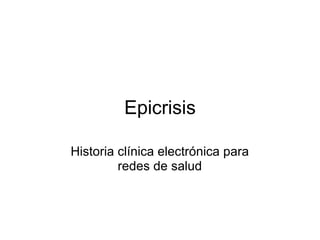 Epicrisis Historia clínica electrónica para redes de salud 