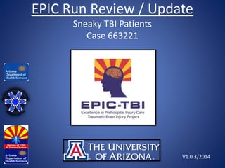 EPIC Run Review / Update
Sneaky TBI Patients
Case 663221
V1.0 3/2014
 
