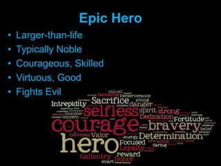 Epic HeroLarger-than-lifeTypically NobleCourageous, SkilledVirtuous, GoodFights Evil