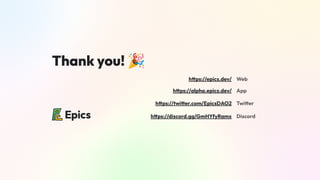 Thank you! 🎉
https://discord.gg/GmHYfyRamx
https://twitter.com/EpicsDAO2
https://alpha.epics.dev/
https://epics.dev/ Web
App
Twitter
Discord
 