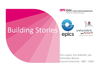 Building	
  Stories	
  

                          Kris	
  Luyten,	
  Kris	
  Gabriëls,	
  Jan	
  
                          Schneider-­‐Barnes	
  
                          Hasselt	
  University	
  -­‐	
  IBBT	
  -­‐	
  EDM
 